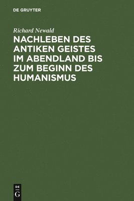 Nachleben Des Antiken Geistes Im Abendland Bis Zum Beginn Des Humanismus