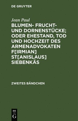Jean Paul - Blumen- Frucht- und Dornenstücke; oder Ehestand, Tod und Hochzeit des Armenadvokaten F[irmian] St[anislaus] Siebenkäs, Inbunden