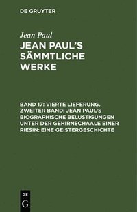bokomslag Vierte Lieferung. Zweiter Band: Jean Pauls biographische Belustigungen unter der Gehirnschaale einer Riesin. Eine Geistergeschichte