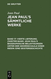 bokomslag Vierte Lieferung. Zweiter Band: Jean Paul's biographische Belustigungen unter der Gehirnschaale einer Riesin. Eine Geistergeschichte