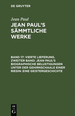 bokomslag Vierte Lieferung. Zweiter Band: Jean Paul's biographische Belustigungen unter der Gehirnschaale einer Riesin. Eine Geistergeschichte