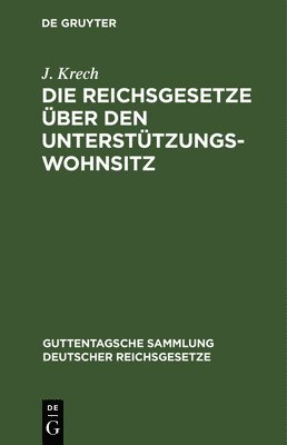 J Krech - Die Reichsgesetze Über Den Unterstützungswohnsitz, Inbunden