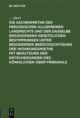 bokomslag Sachenmiethe Des Preußischen Allgemeinen Landrechts Und Der Dasselbe Ergänzenden Gesetzlichen Bestimmungen Unter Besonderer Berücksichtigung Der Wohnungsmiethe Mit Benutzung Der Entscheidungen Des ...