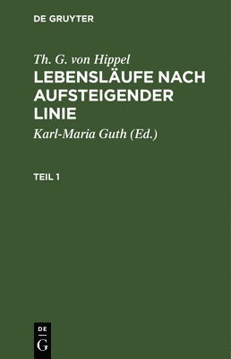 Th. G. von Hippel, Th G. Von Hippel, Theodor Gottlieb Hippel, Karl-Maria Guth - Th. G. von Hippel: Lebensläufe nach aufsteigender Linie. Teil 1, Inbunden