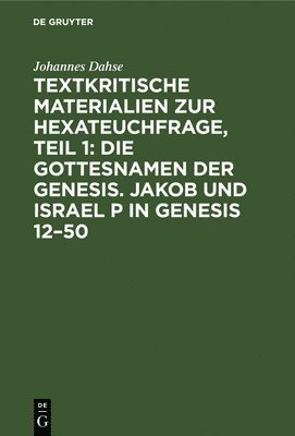 Textkritische Materialien Zur Hexateuchfrage, Teil 1: Die Gottesnamen Der Genesis. Jakob Und Israel P in Genesis 12-50 1