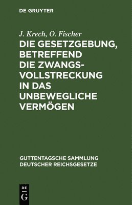 J Krech, O Fischer, J. Krech, O. Fischer - Die Gesetzgebung, Betreffend Die Zwangsvollstreckung in Das Unbewegliche Vermögen, Inbunden