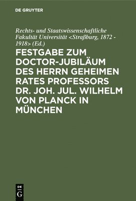 Universität, 1872 - 1918 Universität &lt;Straßburg - Festgabe Zum Doctor-Jubiläum Des Herrn Geheimen Rates Professors Dr. Joh. Jul. Wilhelm Von Planck in München, Inbunden
