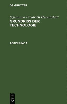 bokomslag Sigismund Friedrich Hermbstdt: Grundriss Der Technologie, Oder Anleitung Zur Rationellen Kenntni Und Beurtheilung Derjenigen Knste, Fabriken, Manufacturen Und Handwerke, Welche Mit Der