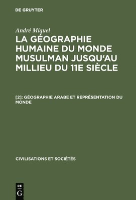 André Miquel - Géographie Arabe Et Représentation Du Monde, Inbunden