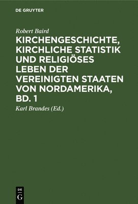 Robert Baird, Robert Karl Augus Baird Brandes Neander, Karl Brandes - Kirchengeschichte, Kirchliche Statistik Und Religiöses Leben Der Vereinigten Staaten Von Nordamerika, Bd. 1, Inbunden