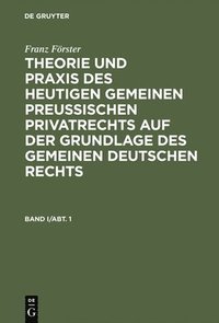 bokomslag Franz Förster: Theorie und Praxis des heutigen gemeinen preußischen Privatrechts auf der Grundlage des gemeinen deutschen Rechts. Band 1, Abteilung 1