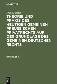 bokomslag Franz Frster: Theorie und Praxis des heutigen gemeinen preuischen Privatrechts auf der Grundlage des gemeinen deutschen Rechts. Band 1, Abteilung 1