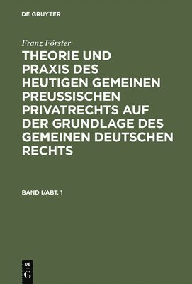 bokomslag Franz Förster: Theorie und Praxis des heutigen gemeinen preußischen Privatrechts auf der Grundlage des gemeinen deutschen Rechts. Band 1, Abteilung 1