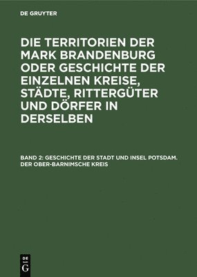 bokomslag Geschichte Der Stadt Und Insel Potsdam. Der Ober-Barnimsche Kreis