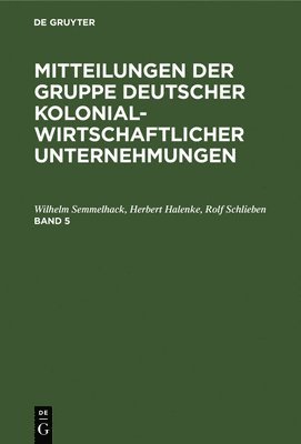 Mitteilungen Der Gruppe Deutscher Kolonialwirtschaftlicher Unternehmungen. Band 5 1