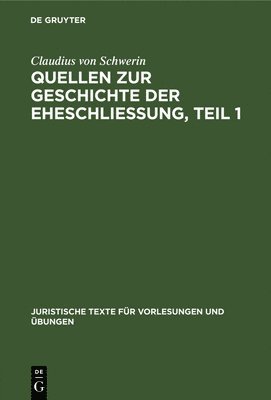 Claudius Schwerin: Quellen Zur Geschichte Der Eheschliessung. Teil 1