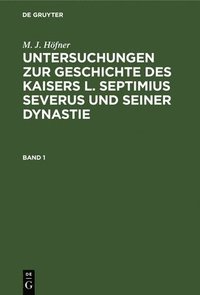 bokomslag M. J. Hfner: Untersuchungen Zur Geschichte Des Kaisers L. Septimius Severus Und Seiner Dynastie. Band 1