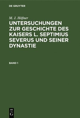 bokomslag M. J. Hfner: Untersuchungen Zur Geschichte Des Kaisers L. Septimius Severus Und Seiner Dynastie. Band 1