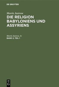 bokomslag Morris Jastrow: Die Religion Babyloniens Und Assyriens. Band 2, Teil 1