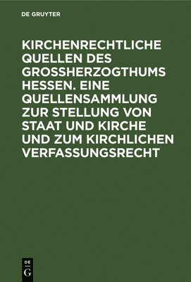 TBD, A Schmidt - Kirchenrechtliche Quellen Des Großherzogthums Hessen. Eine Quellensammlung Zur Stellung Von Staat Und Kirche Und Zum Kirchlichen Verfassungsrecht, Inbunden