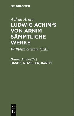 Ludwig Achim's von Arnim smmtliche Werke, Band 1, Novellen, Band 1 1