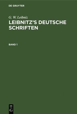 G W Leibniz, G E Guhrauer - G. W. Leibniz: Leibnitz's Deutsche Schriften. Band 1, Inbunden