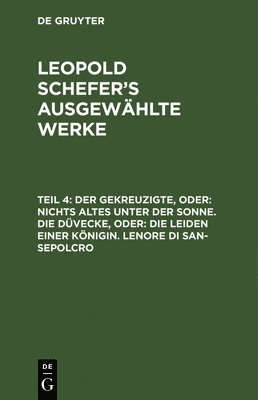 Leopold Schefer - Der Gekreuzigte, Oder: Nichts Altes Unter Der Sonne. Die Düvecke, Oder: Die Leiden Einer Königin. Lenore Di San-Sepolcro, Inbunden