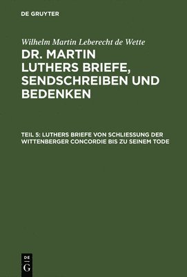 Wilhelm Martin Leberecht Wette - Luthers Briefe Von Schließung Der Wittenberger Concordie Bis Zu Seinem Tode, Inbunden