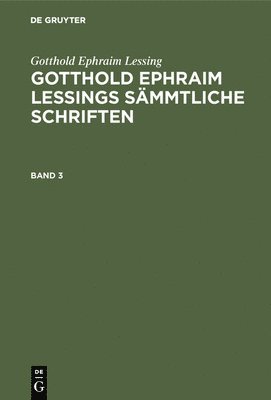Gotthold Ephraim Lessing: Gotthold Ephraim Lessings Smmtliche Schriften. Band 3 1