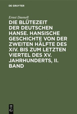 bokomslag Die Bltezeit der deutschen Hanse. Hansische Geschichte von der zweiten Hlfte des XIV. bis zum letzten Viertel des XV. Jahrhunderts, II. Band