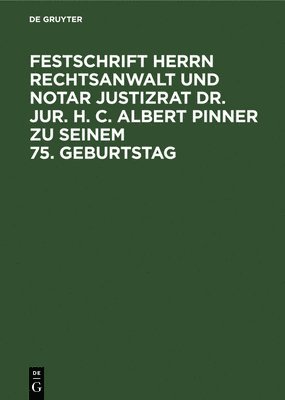 Festschrift Herrn Rechtsanwalt Und Notar Justizrat Dr. Jur. H. C. Albert Pinner Zu Seinem 75. Geburtstag 1