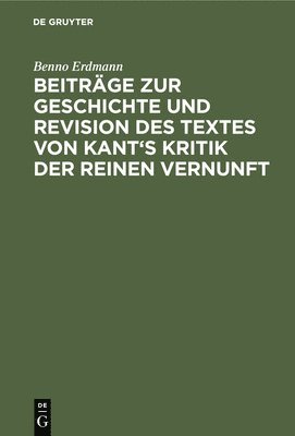 Benno Erdmann - Beiträge Zur Geschichte Und Revision Des Textes Von Kant's Kritik Der Reinen Vernunft, Inbunden