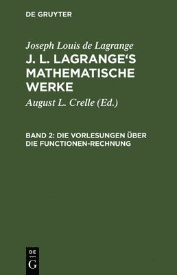 Joseph Louis De Lagrange, August L Crelle - J. L. Lagrange's mathematische Werke, Band 2, Die Vorlesungen über die Functionen-Rechnung, Inbunden