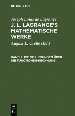 J. L. Lagrange's mathematische Werke, Band 2, Die Vorlesungen ber die Functionen-Rechnung 1