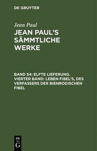 bokomslag Elfte Lieferung. Vierter Band: Leben Fibels, des Verfassers der Bienrodischen Fibel