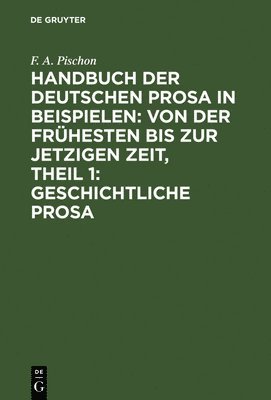 bokomslag Handbuch Der Deutschen Prosa in Beispielen: Von Der Frhesten Bis Zur Jetzigen Zeit, Theil 1: Geschichtliche Prosa