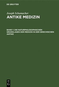 bokomslag Die Naturphilosophischen Grundlagen Der Medizin in Der Griechischen Antike