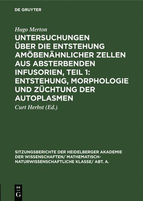 Hugo Merton, Curt Herbst - Untersuchungen Über Die Entstehung Amöbenähnlicher Zellen Aus Absterbenden Infusorien, Teil 1: Entstehung, Morphologie Und Züchtung Der Autoplasmen, Inbunden