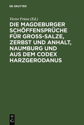 Die Magdeburger Schffensprche Fr Gross-Salze, Zerbst Und Anhalt, Naumburg Und Aus Dem Codex Harzgerodanus 1