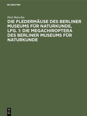 Paul Matschie - Die Fledermäuse Des Berliner Museums Für Naturkunde, Lfg. 1: Die Megachiroptera Des Berliner Museums Für Naturkunde, Inbunden
