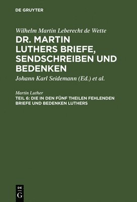 bokomslag in den fünf Theilen fehlenden Briefe und Bedenken Luthers