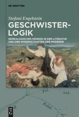 bokomslag Geschwister-Logik: Genealogisches Denken in Der Literatur Und Den Wissenschaften Der Moderne