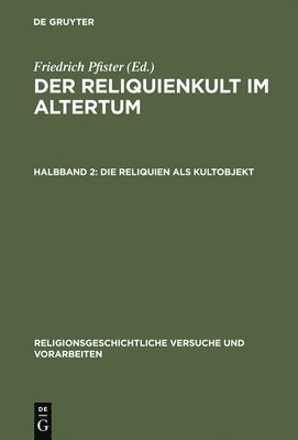 Der Reliquienkult im Altertum, Halbband 2, Die Reliquien als Kultobjekt 1