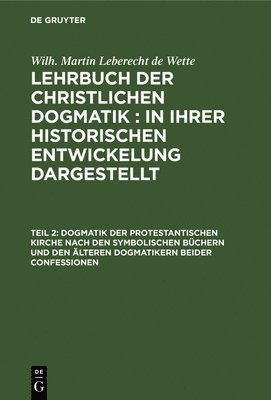 Wilh Martin Leberecht de Wette, Wilhelm Martin Leberecht Wette - Dogmatik der protestantischen Kirche nach den symbolischen Büchern und den älteren Dogmatikern beider Confessionen, Inbunden