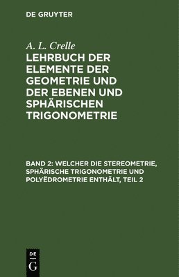August L Crelle, August L. Crelle - Welcher Die Stereometrie, Sphärische Trigonometrie Und Polyëdrometrie Enthält, Teil 2, Inbunden