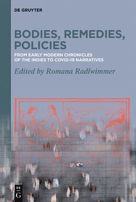 Bodies, Remedies, Policies: From Early Modern Chronicles of the Indies to Covid-19 Narratives / Von Frühneuzeitlichen Crónicas de Indias Zu Covid- 1