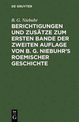 Berichtigungen Und Zustze Zum Ersten Bande Der Zweiten Auflage Von B. G. Niebuhr's Roemischer Geschichte 1