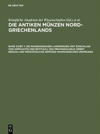 bokomslag Die makedonischen Landmnzen (mit Einschlu von Amphaxitis und Bottiaia), das Provinzialgeld (nebst Beroia) und mnzhnliche Geprge makedonischen Ursprungs