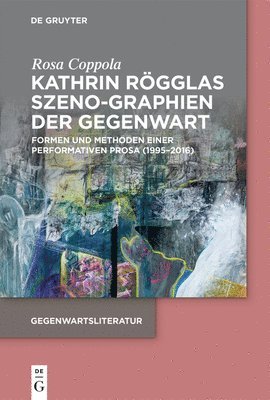 bokomslag Kathrin Rögglas Szeno-Graphien Der Gegenwart: Formen Und Methoden Einer Performativen Prosa (1995-2016)