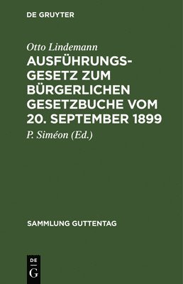 Otto Lindemann, P Siméon - Ausführungsgesetz Zum Bürgerlichen Gesetzbuche Vom 20. September 1899, Inbunden